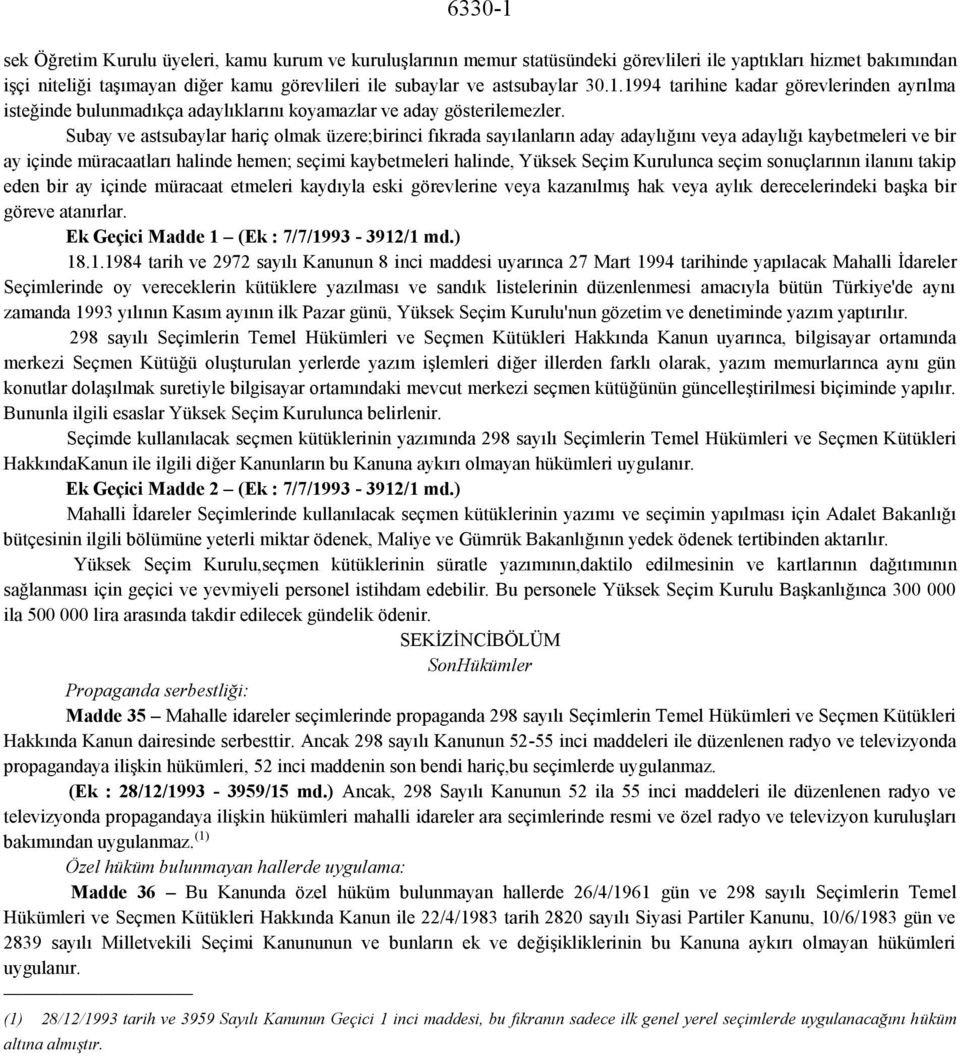 Subay ve astsubaylar hariç olmak üzere;birinci fıkrada sayılanların aday adaylığını veya adaylığı kaybetmeleri ve bir ay içinde müracaatları halinde hemen; seçimi kaybetmeleri halinde, Yüksek Seçim