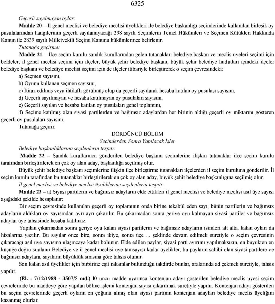 Tutanağa geçirme: Madde 21 İlçe seçim kurulu sandık kurullarından gelen tutanakları belediye başkan ve meclis üyeleri seçimi için beldeler; il genel meclisi seçimi için ilçeler; büyük şehir belediye