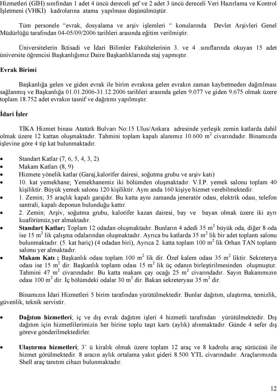 Üniversitelerin İktisadi ve İdari Bilimler Fakültelerinin 3. ve 4.sınıflarında okuyan 15 adet üniversite öğrencisi Başkanlığımız Daire Başkanlıklarında staj yapmıştır.