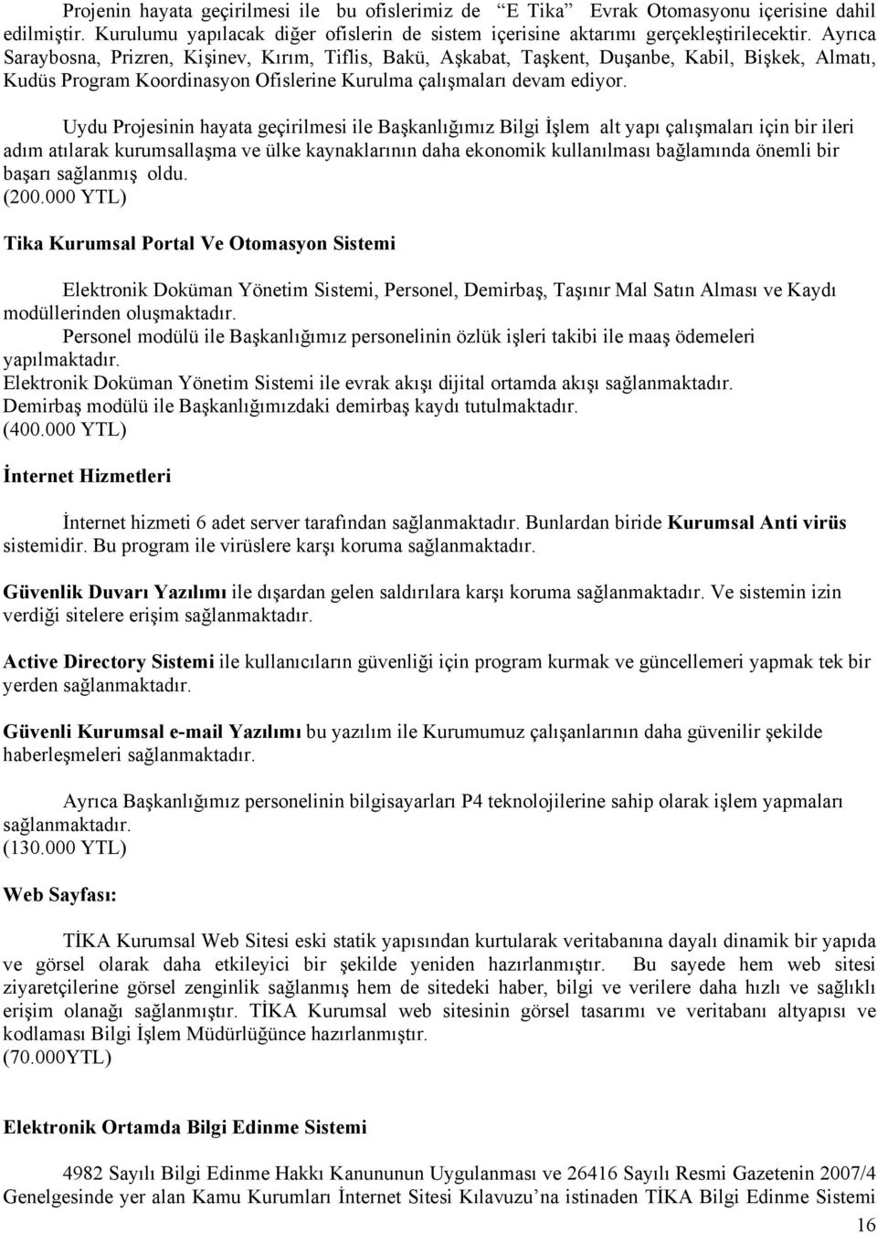 Uydu Projesinin hayata geçirilmesi ile Başkanlığımız Bilgi İşlem alt yapı çalışmaları için bir ileri adım atılarak kurumsallaşma ve ülke kaynaklarının daha ekonomik kullanılması bağlamında önemli bir