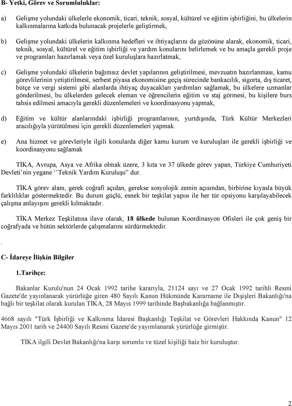 bu amaçla gerekli proje ve programları hazırlamak veya özel kuruluşlara hazırlatmak, c) Gelişme yolundaki ülkelerin bağımsız devlet yapılarının geliştirilmesi, mevzuatın hazırlanması, kamu