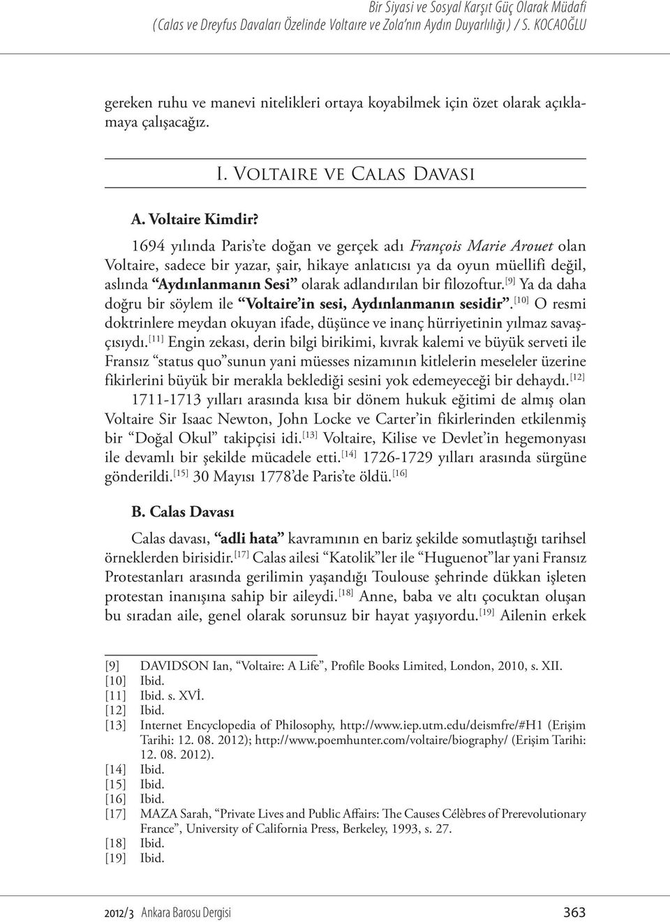 olarak adlandırılan bir filozoftur. [9] Ya da daha doğru bir söylem ile Voltaire in sesi, Aydınlanmanın sesidir.