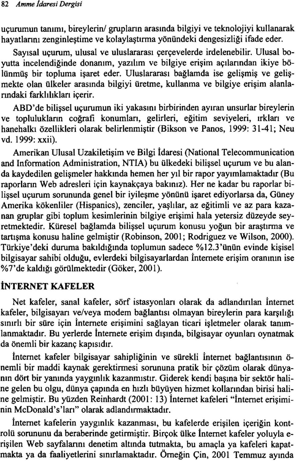 Uluslararası bağlamda ise gelişmiş ve gelişmekte olan ülkeler arasında bilgiyi üretme, kullanma ve bilgiye erişim alanlanndaki farklılıklan içerir.