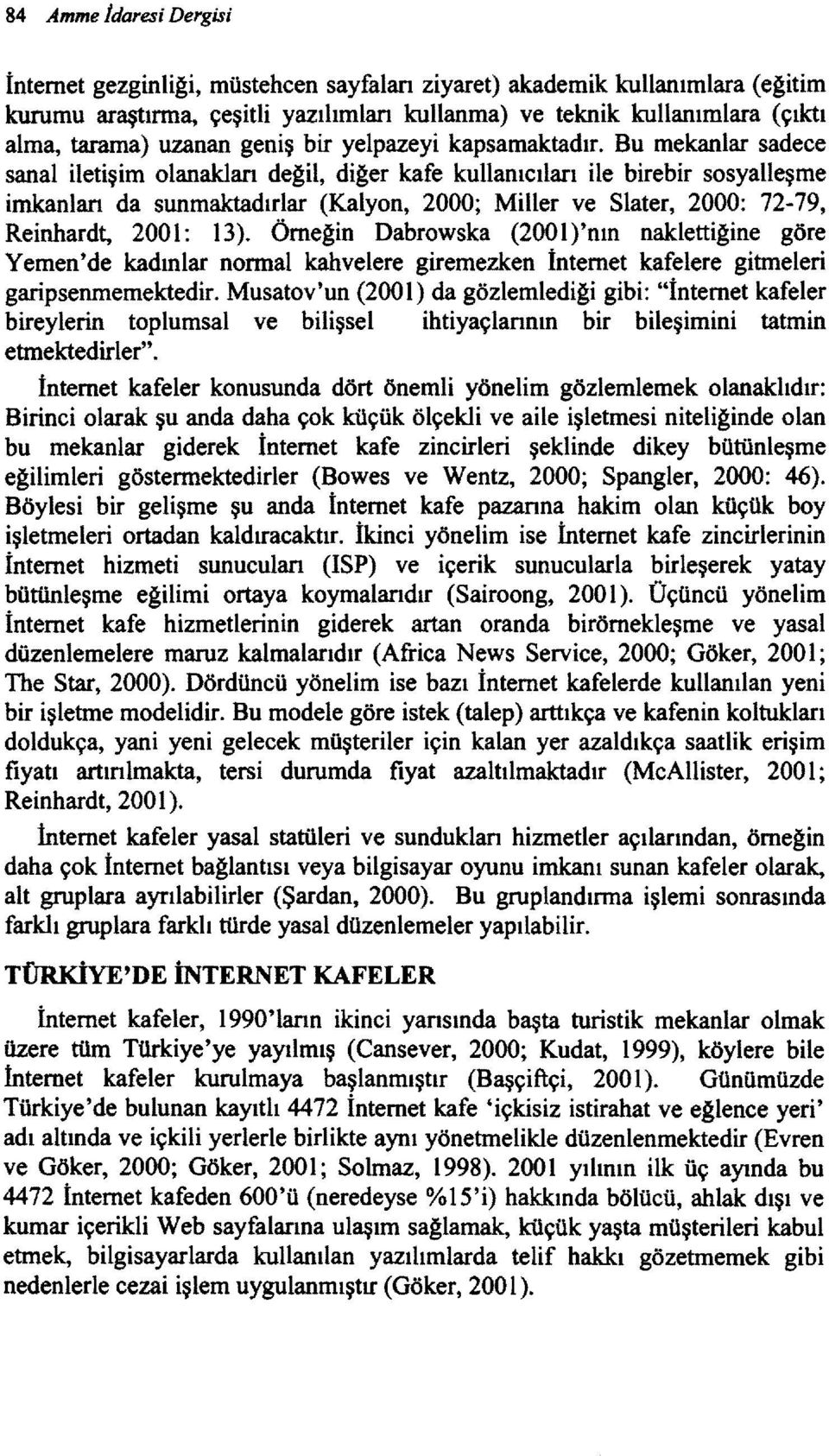 Bu mekanlar sadece sanal iletişim olanaklan değil, diğer kafe kullanıcıları ile birebir sosyalleşme imkanlan da sunmaktadırlar (Kalyon, 2000; Miller ve Slater, 2000: 72-79, Reinhardt, 200I: ı 3).