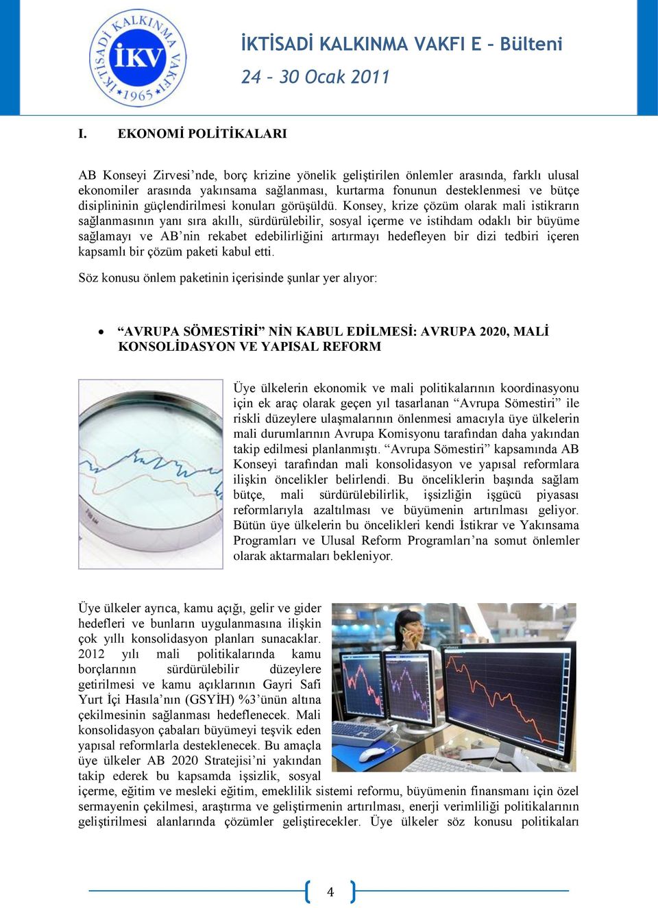 Konsey, krize çözüm olarak mali istikrarın sağlanmasının yanı sıra akıllı, sürdürülebilir, sosyal içerme ve istihdam odaklı bir büyüme sağlamayı ve AB nin rekabet edebilirliğini artırmayı hedefleyen