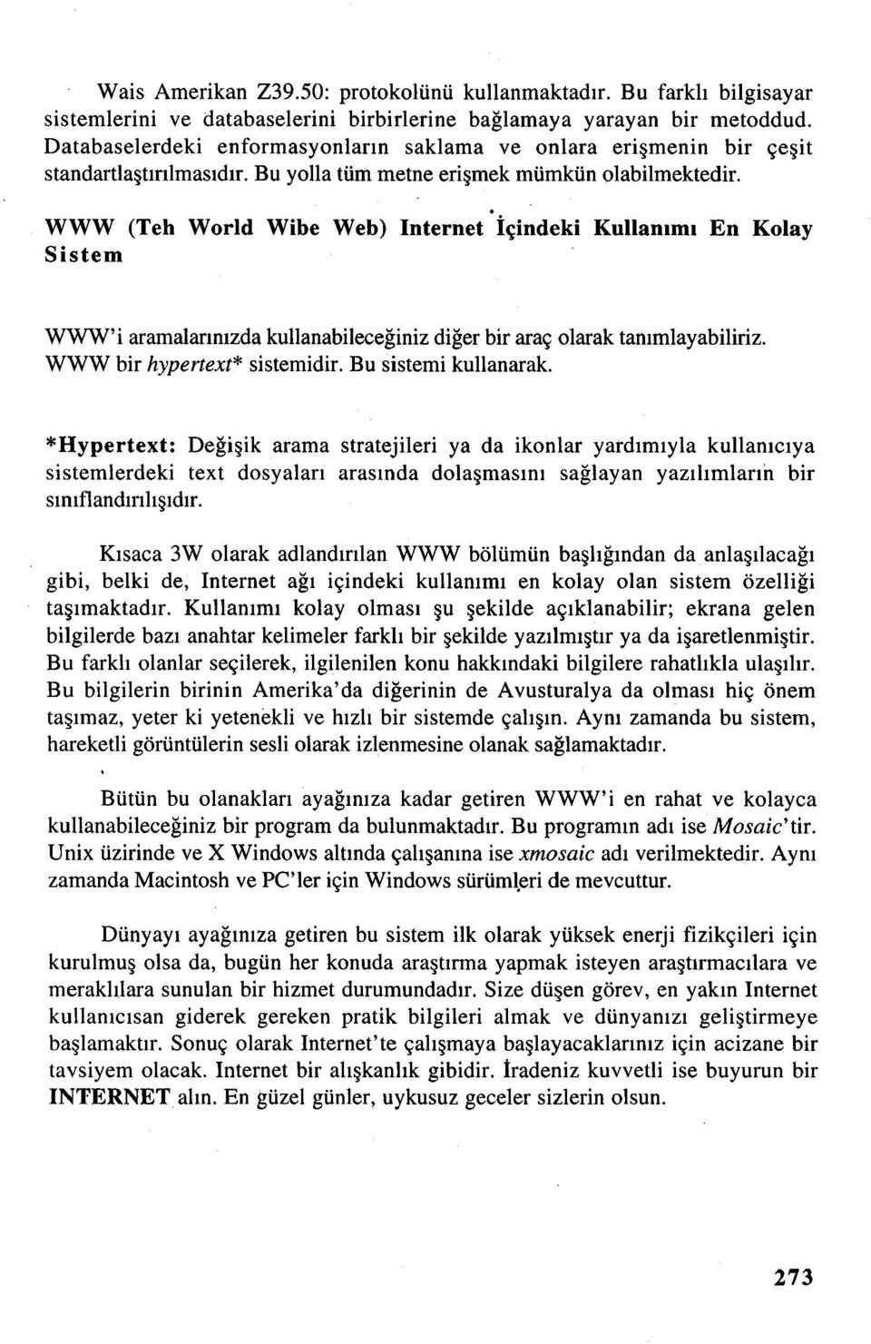 WWW (Teh World Wibe Web) Internet içindeki Kullanımı En Kolay Sistem WWW'i aramalarınızdakullanabileceğinizdiğer bir araç olarak tanımlayabiliriz. WWW bir hypertext* sistemidir. Bu sistemi kullanarak.