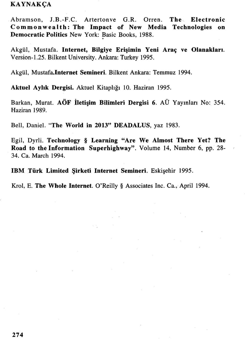 Aktuel Kitaplığı 10. Haziran 1995. Barkan, Murat. AÖF iletişim Bilimleri Dergisi 6. AÜ Yayınları No: 354. Haziran 1989. BelI, Daniel. "The World in 2013" DEADALUS, yaz 1983. Egil, Dyrli.