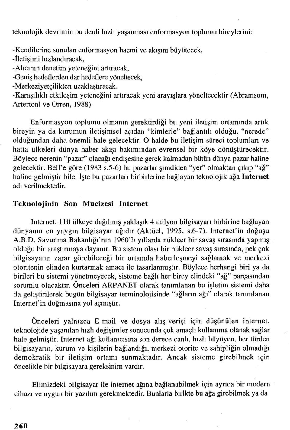 artıracak yeni arayışlara yöneltecektir (Abramsom, Enformasyon toplumu olmanın gerektirdiği bu yeni iletişim ortamında artık bireyin ya da kurumun iletişimsel açıdan "kimlerle" bağlantılı olduğu,