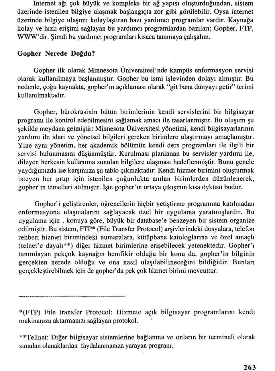 Şimdi bu yardımcı programları kısaca tanımaya çalışalım. Gopher Nerede Doğdu? Gopher ilk olarak Minnesota Üniversitesi'nde kampüs enformasyon servisi olarak kullanılmaya başlanmıştır.