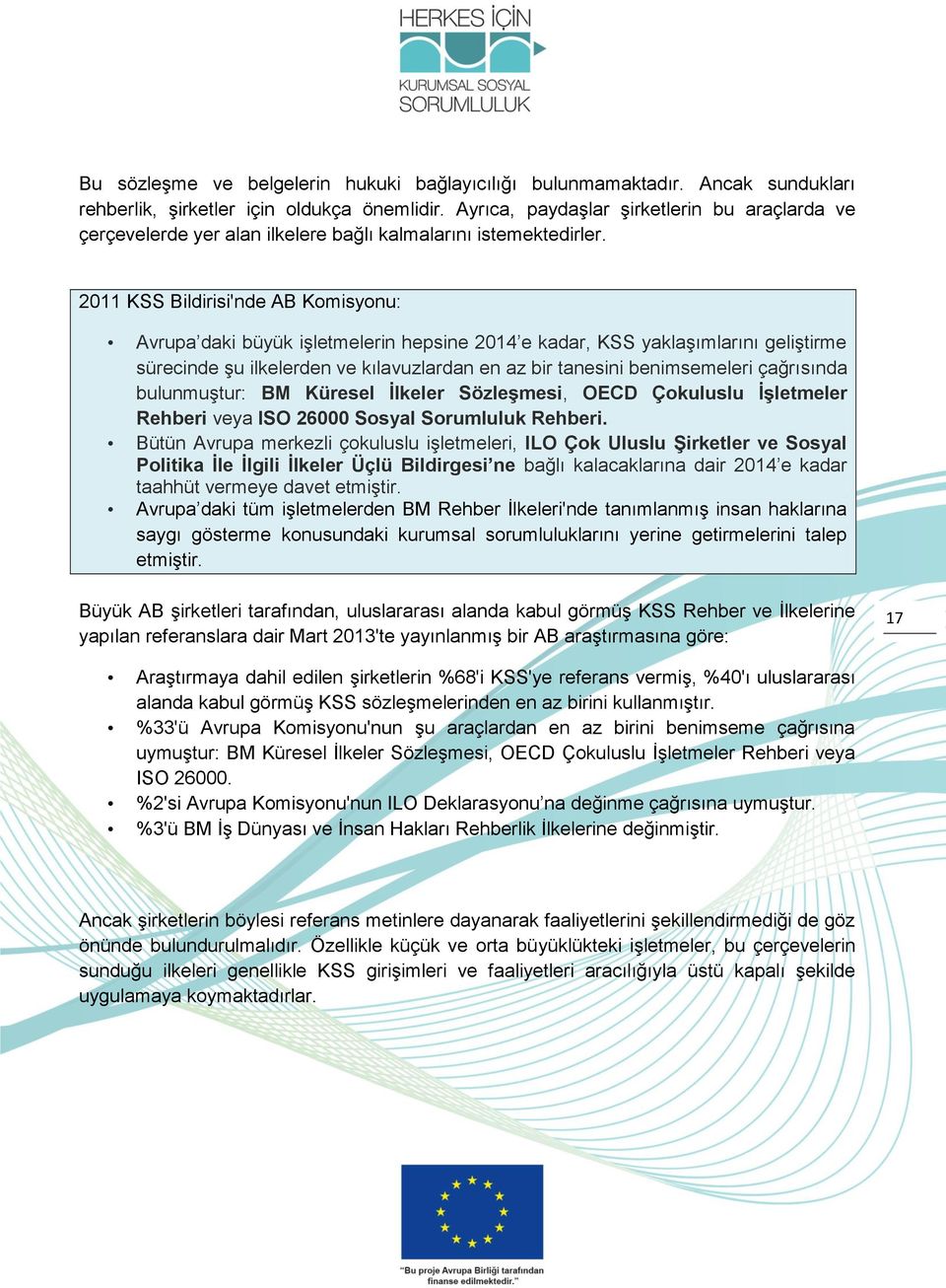 2011 KSS Bildirisi'nde AB Komisyonu: Avrupa daki büyük işletmelerin hepsine 2014 e kadar, KSS yaklaşımlarını geliştirme sürecinde şu ilkelerden ve kılavuzlardan en az bir tanesini benimsemeleri