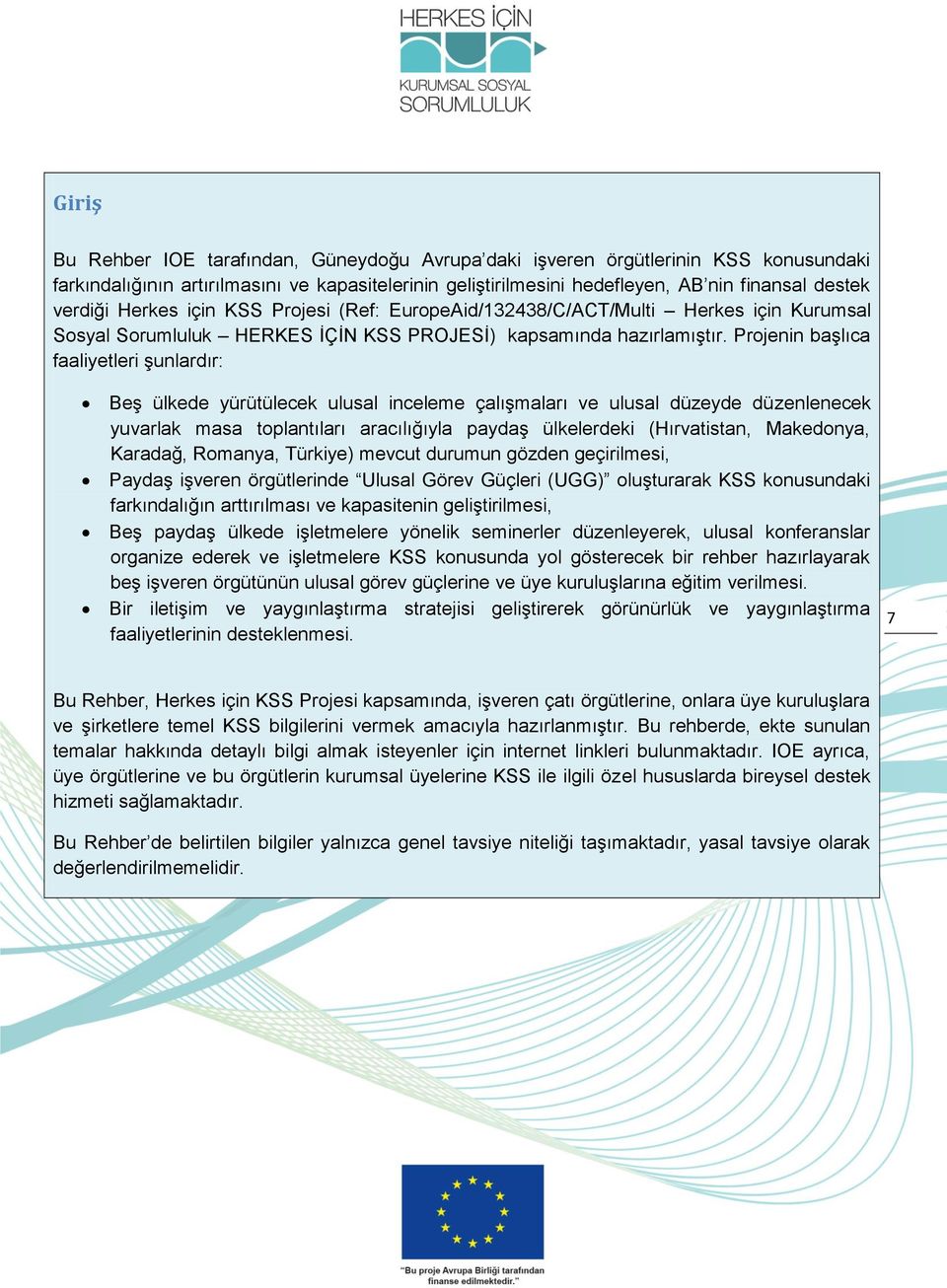 Projenin başlıca faaliyetleri şunlardır: 7 Beş ülkede yürütülecek ulusal inceleme çalışmaları ve ulusal düzeyde düzenlenecek yuvarlak masa toplantıları aracılığıyla paydaş ülkelerdeki (Hırvatistan,