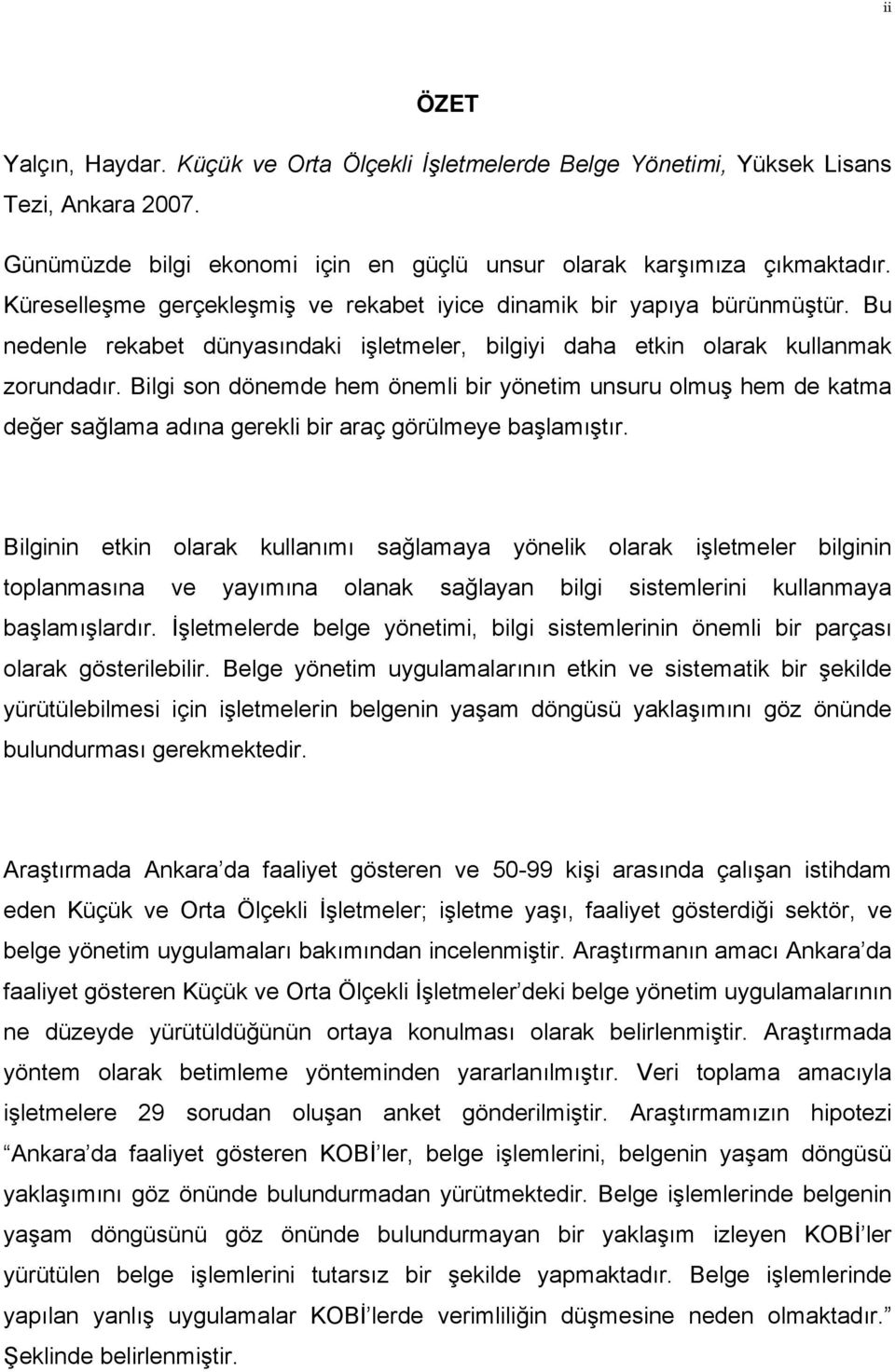 Bilgi son dönemde hem önemli bir yönetim unsuru olmuş hem de katma değer sağlama adına gerekli bir araç görülmeye başlamıştır.