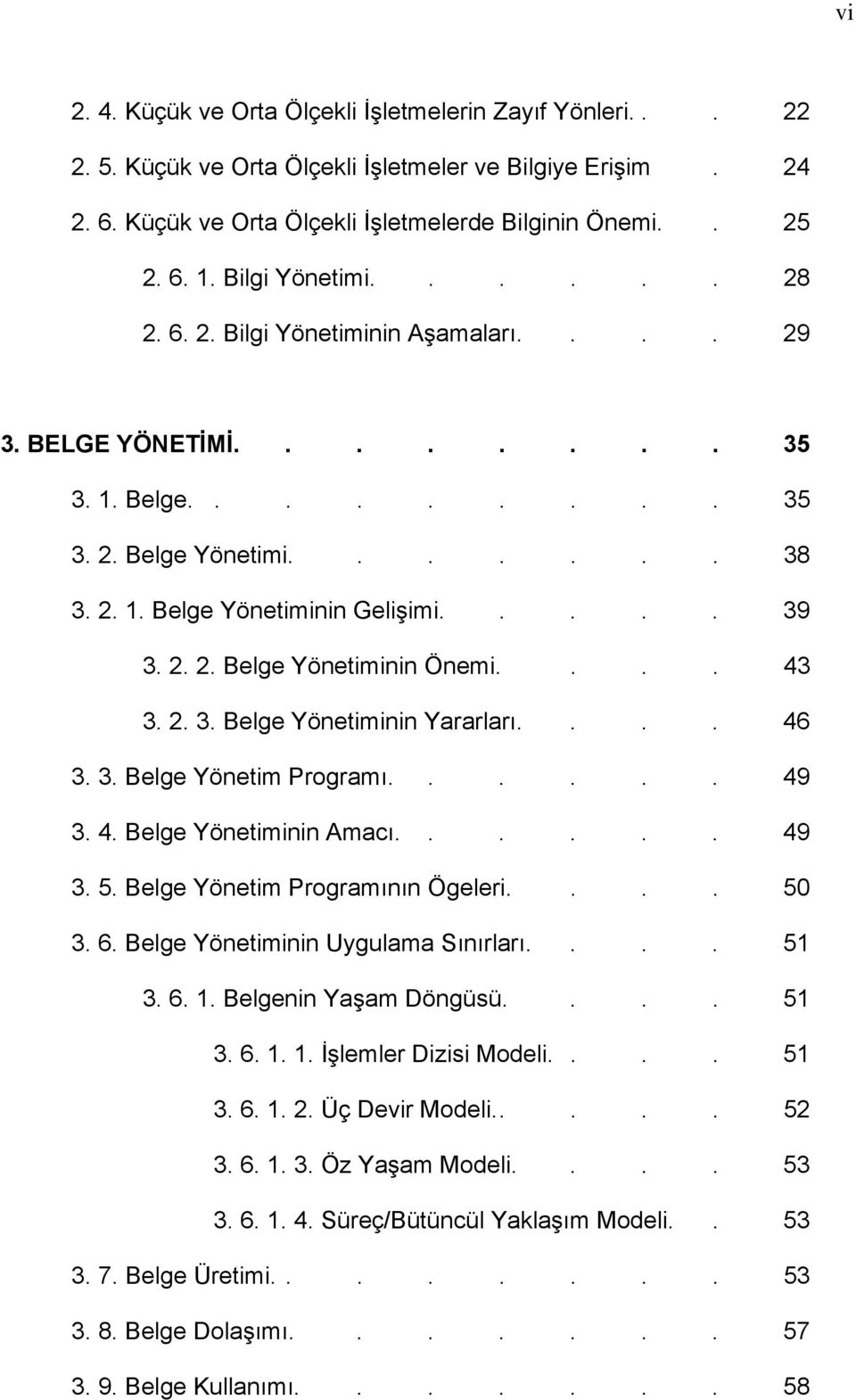 2. 2. Belge Yönetiminin Önemi.... 43 3. 2. 3. Belge Yönetiminin Yararları.... 46 3. 3. Belge Yönetim Programı...... 49 3. 4. Belge Yönetiminin Amacı...... 49 3. 5. Belge Yönetim Programının Ögeleri.