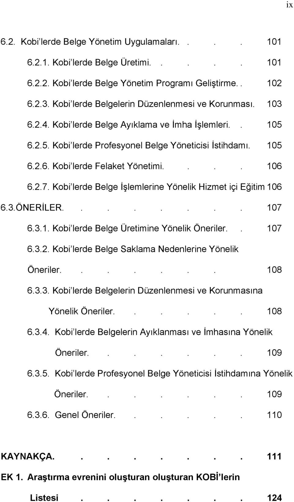 ... 106 6.2.7. Kobi lerde Belge İşlemlerine Yönelik Hizmet içi Eğitim 106 6.3.ÖNERİLER........ 107 6.3.1. Kobi lerde Belge Üretimine Yönelik Öneriler.. 107 6.3.2. Kobi lerde Belge Saklama Nedenlerine Yönelik Öneriler.