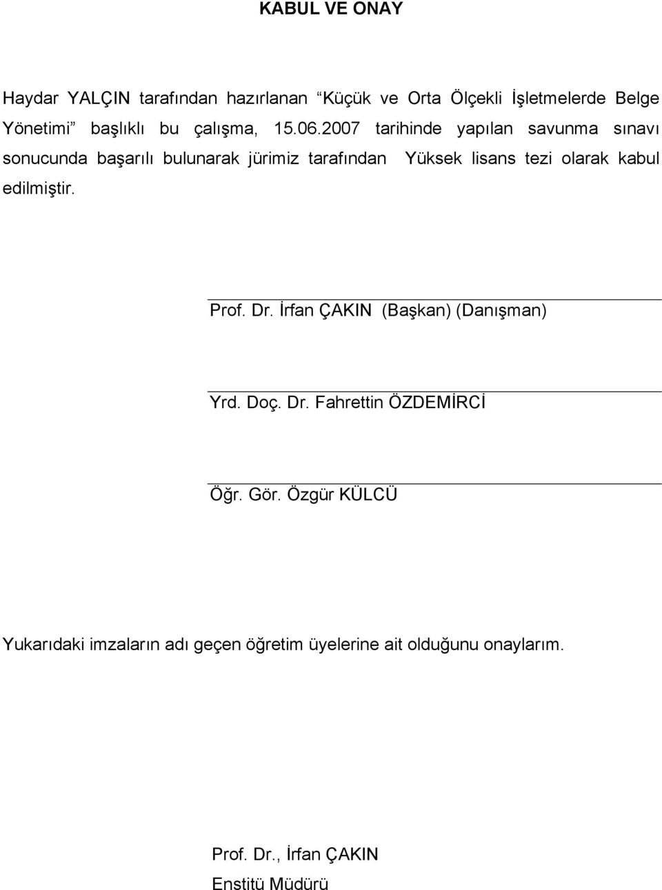 2007 tarihinde yapılan savunma sınavı sonucunda başarılı bulunarak jürimiz tarafından Yüksek lisans tezi olarak