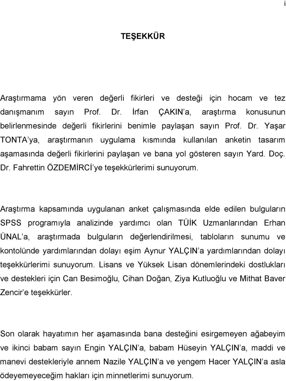 Yaşar TONTA ya, araştırmanın uygulama kısmında kullanılan anketin tasarım aşamasında değerli fikirlerini paylaşan ve bana yol gösteren sayın Yard. Doç. Dr.