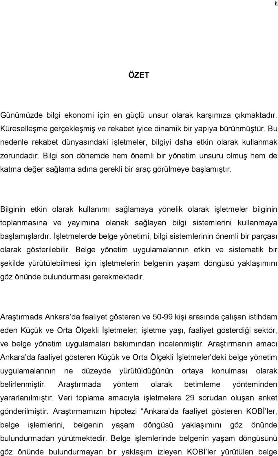 Bilgi son dönemde hem önemli bir yönetim unsuru olmuş hem de katma değer sağlama adına gerekli bir araç görülmeye başlamıştır.