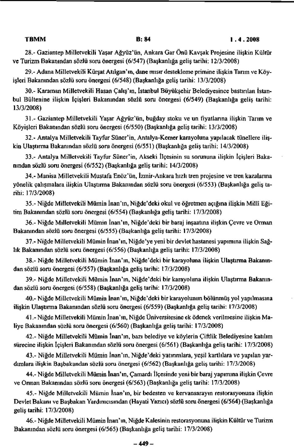 - Karaman Milletvekili Hasan Çalış'ın, İstanbul Büyükşehir Belediyesince bastırılan İstanbul Bültenine ilişkin İçişleri Bakanından sözlü soru önergesi (6/549) (Başkanlığa geliş tarihi: 13/3/2008) 31.