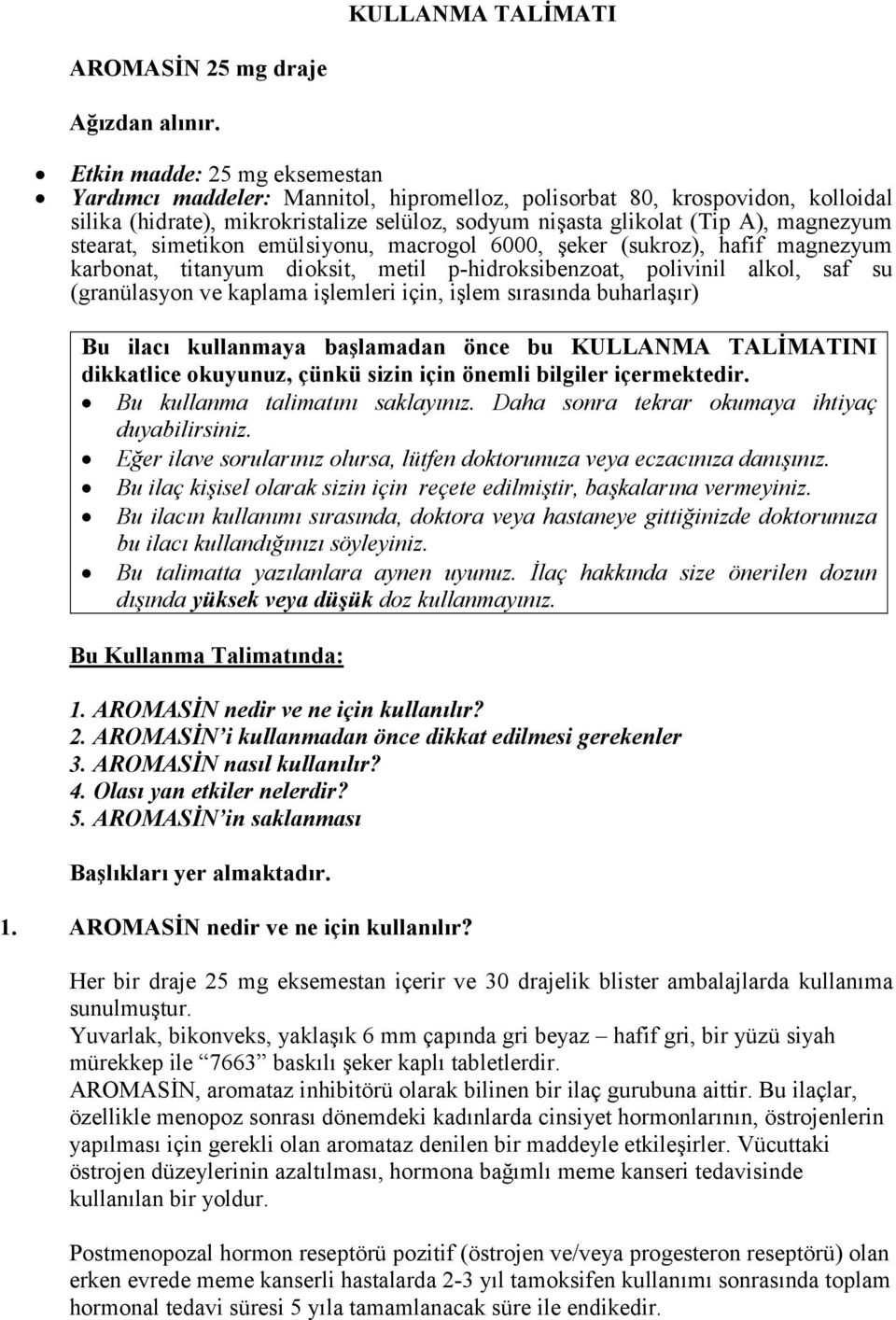 stearat, simetikon emülsiyonu, macrogol 6000, şeker (sukroz), hafif magnezyum karbonat, titanyum dioksit, metil p-hidroksibenzoat, polivinil alkol, saf su (granülasyon ve kaplama işlemleri için,