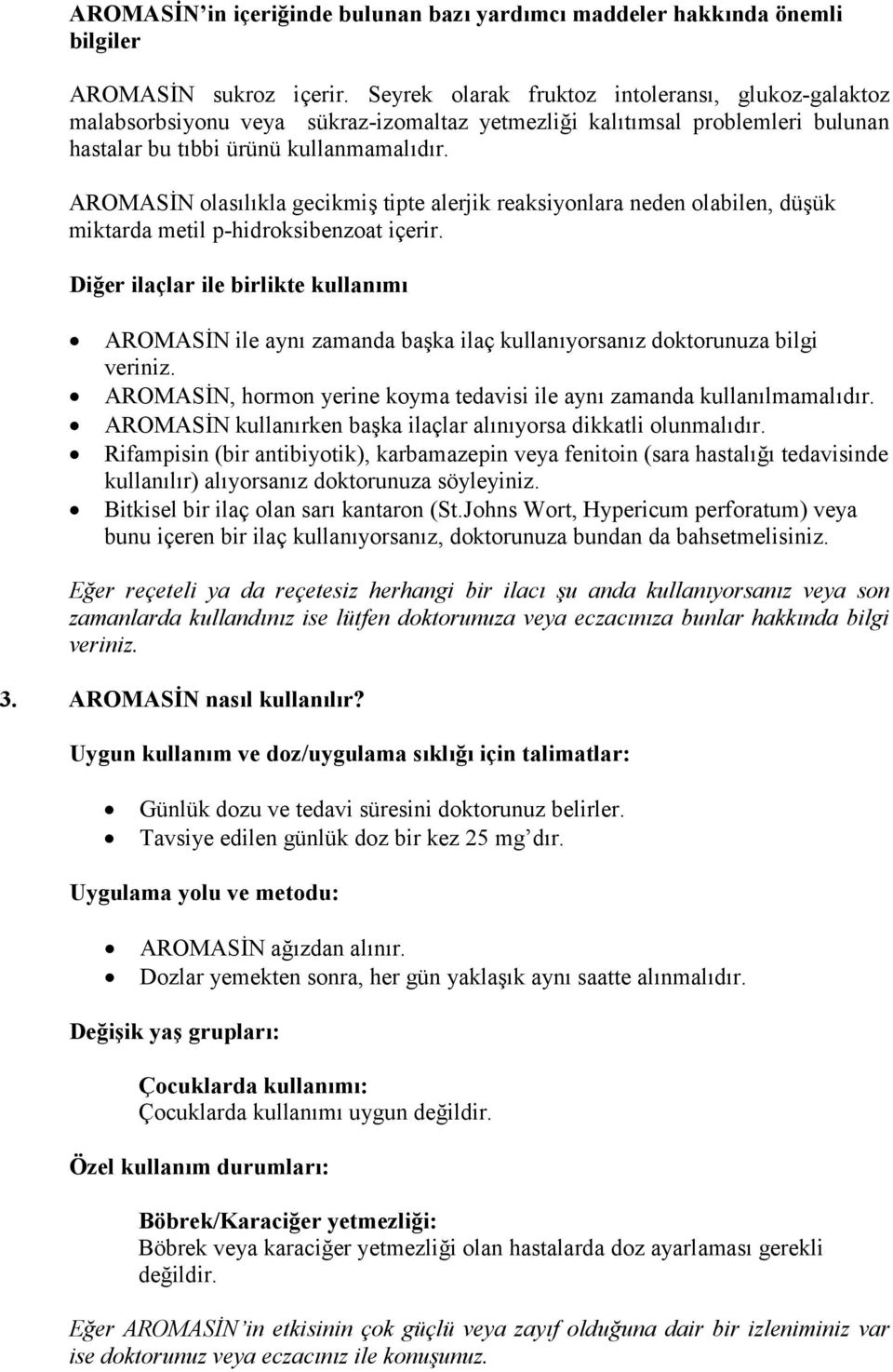 AROMASİN olasılıkla gecikmiş tipte alerjik reaksiyonlara neden olabilen, düşük miktarda metil p-hidroksibenzoat içerir.