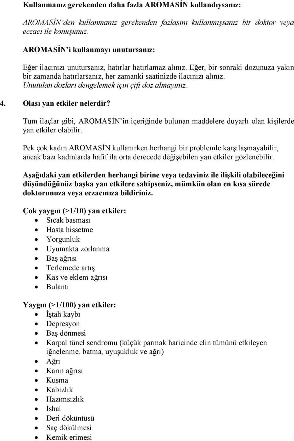 Unutulan dozları dengelemek için çift doz almayınız. 4. Olası yan etkiler nelerdir? Tüm ilaçlar gibi, AROMASİN in içeriğinde bulunan maddelere duyarlı olan kişilerde yan etkiler olabilir.