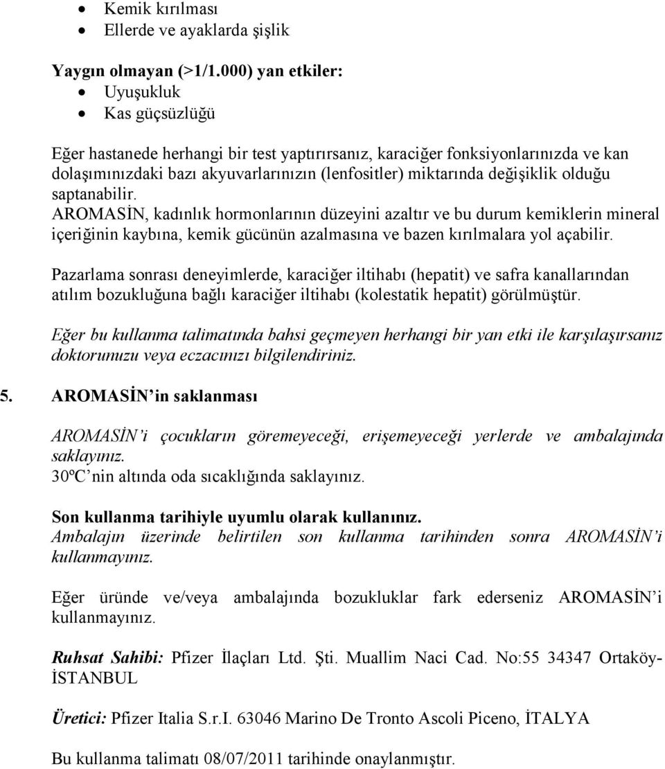 değişiklik olduğu saptanabilir. AROMASİN, kadınlık hormonlarının düzeyini azaltır ve bu durum kemiklerin mineral içeriğinin kaybına, kemik gücünün azalmasına ve bazen kırılmalara yol açabilir.