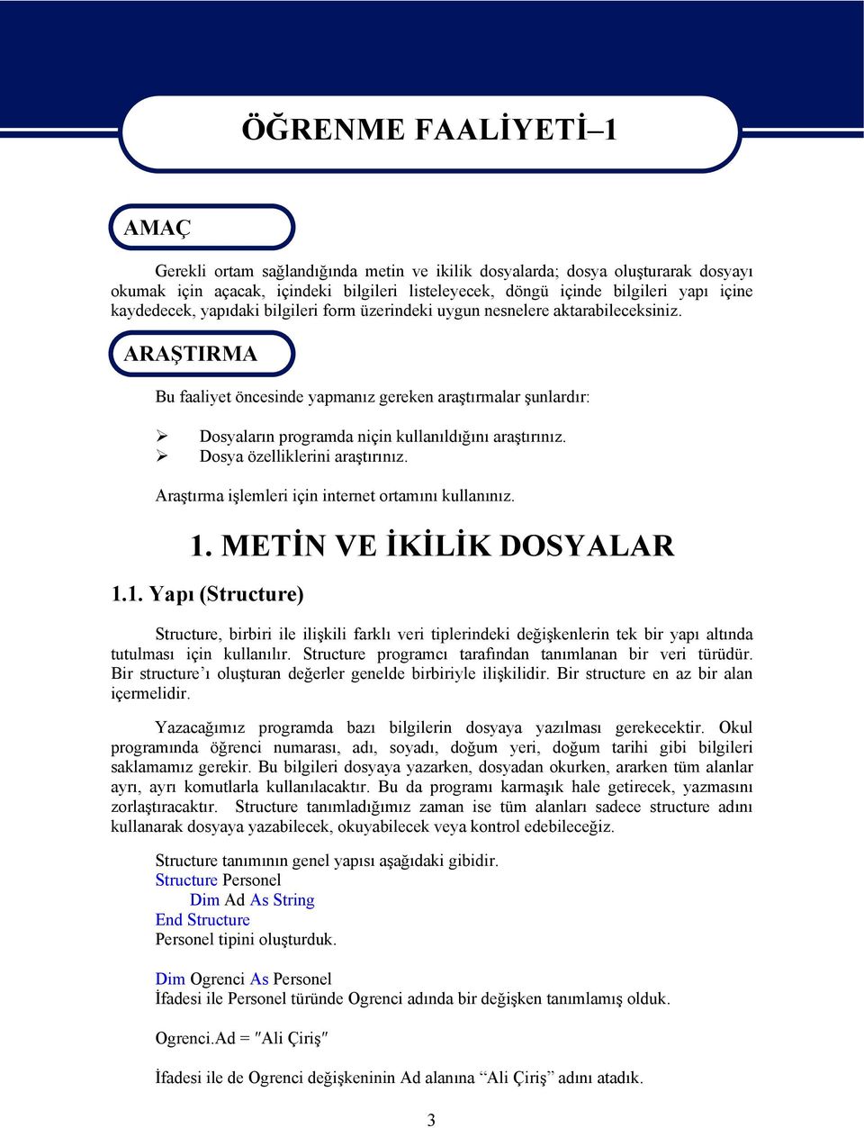 ARAŞTIRMA Bu faaliyet öncesinde yapmanız gereken araştırmalar şunlardır: Dosyaların programda niçin kullanıldığını araştırınız. Dosya özelliklerini araştırınız.