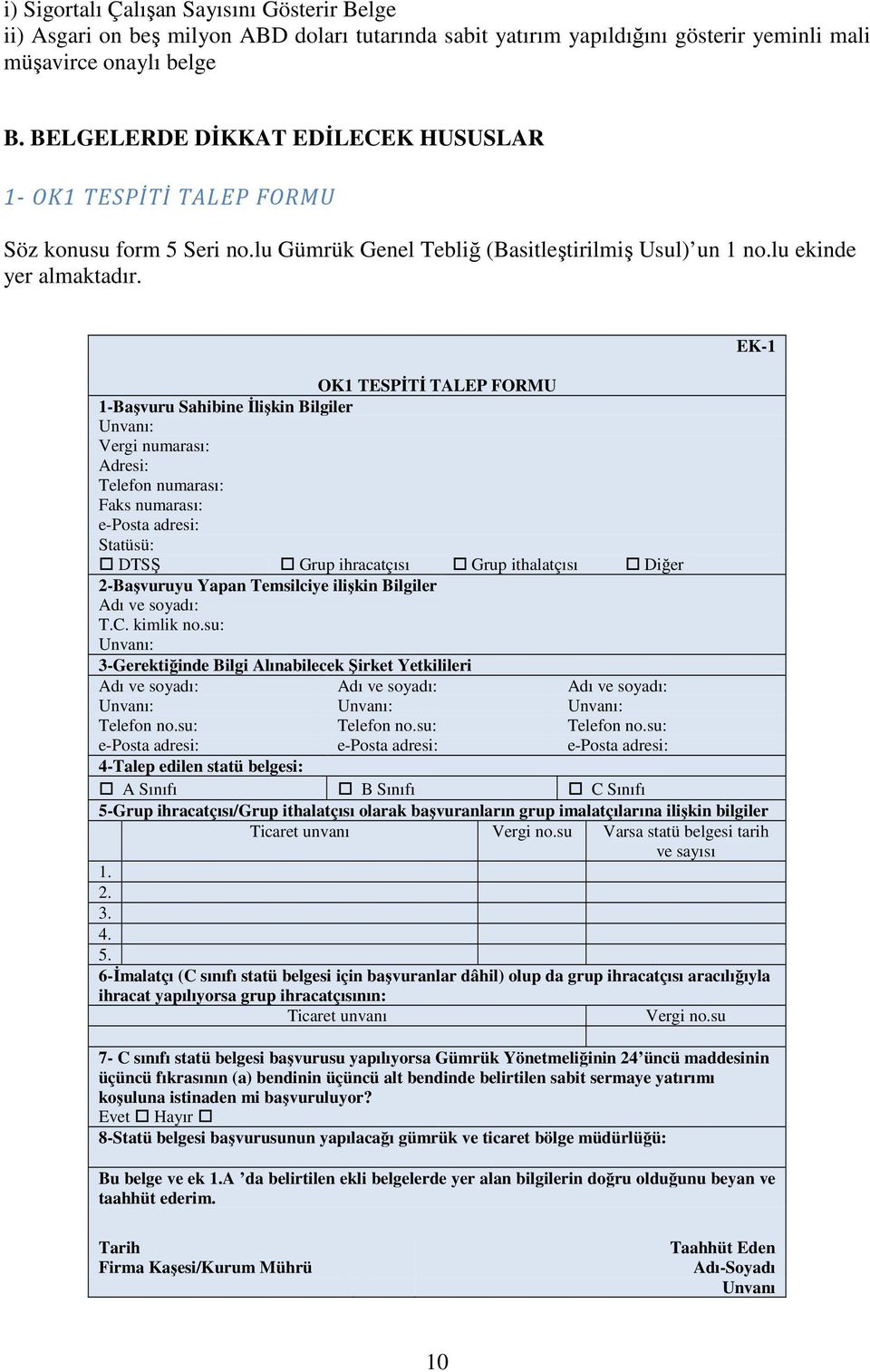 EK-1 OK1 TESPĐTĐ TALEP FORMU 1-Başvuru Sahibine Đlişkin Bilgiler Unvanı: Vergi numarası: Adresi: Telefon numarası: Faks numarası: e-posta adresi: Statüsü: DTSŞ Grup ihracatçısı Grup ithalatçısı Diğer