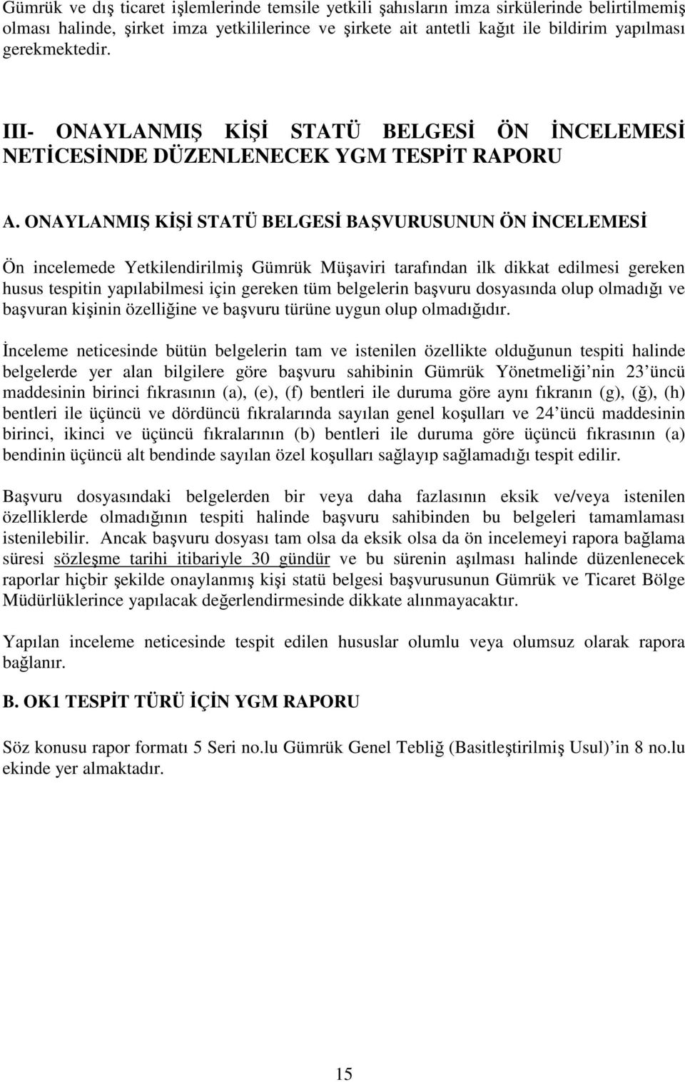 ONAYLANMIŞ KĐŞĐ STATÜ BELGESĐ BAŞVURUSUNUN ÖN ĐNCELEMESĐ Ön incelemede Yetkilendirilmiş Gümrük Müşaviri tarafından ilk dikkat edilmesi gereken husus tespitin yapılabilmesi için gereken tüm belgelerin