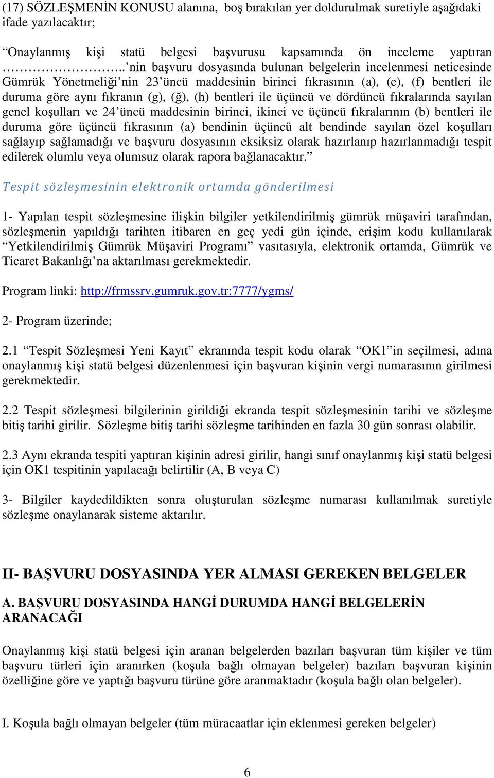 bentleri ile üçüncü ve dördüncü fıkralarında sayılan genel koşulları ve 24 üncü maddesinin birinci, ikinci ve üçüncü fıkralarının (b) bentleri ile duruma göre üçüncü fıkrasının (a) bendinin üçüncü