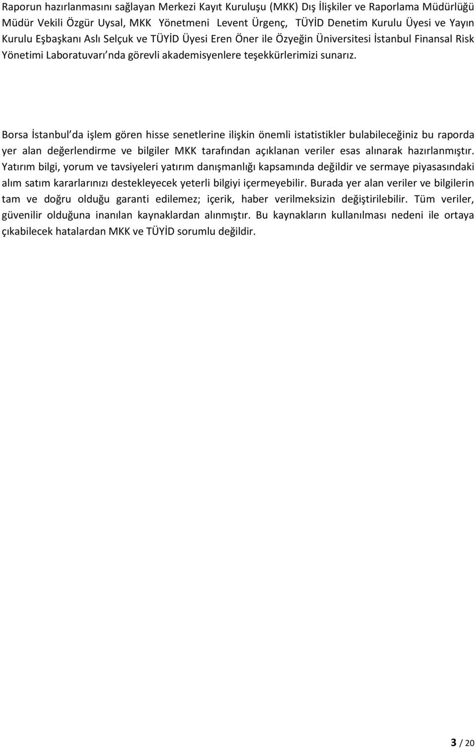 Borsa İstanbul da işlem gören hisse senetlerine ilişkin önemli istatistikler bulabileceğiniz bu raporda yer alan değerlendirme ve bilgiler MKK tarafından açıklanan veriler esas alınarak