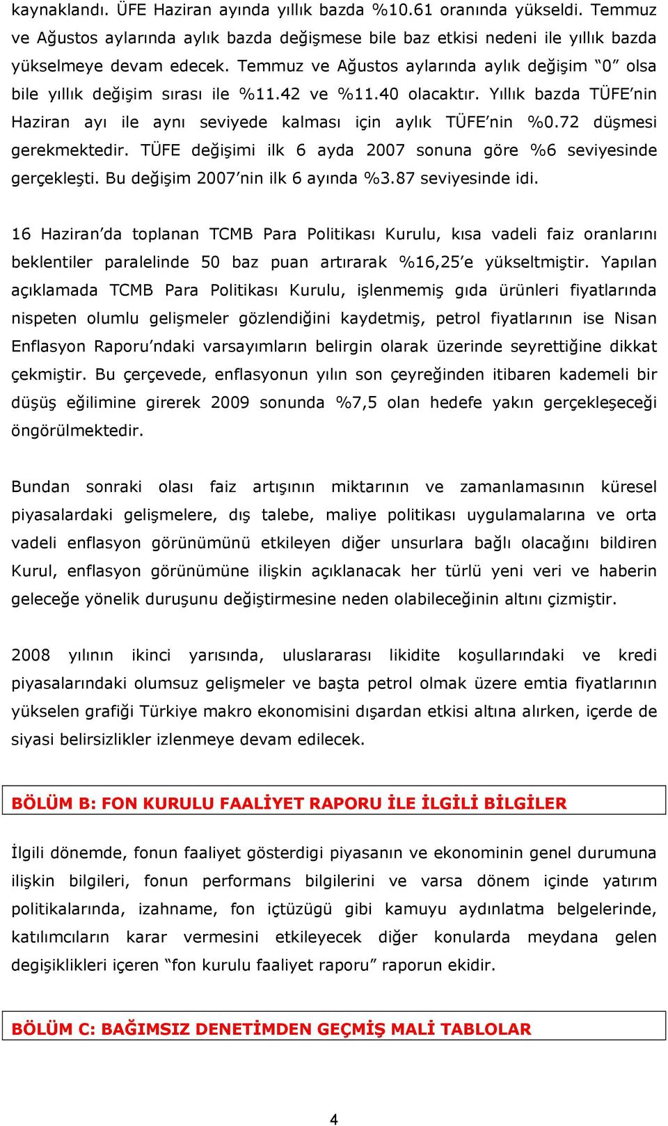 72 düşmesi gerekmektedir. TÜFE değişimi ilk 6 ayda 2007 sonuna göre %6 seviyesinde gerçekleşti. Bu değişim 2007 nin ilk 6 ayında %3.87 seviyesinde idi.