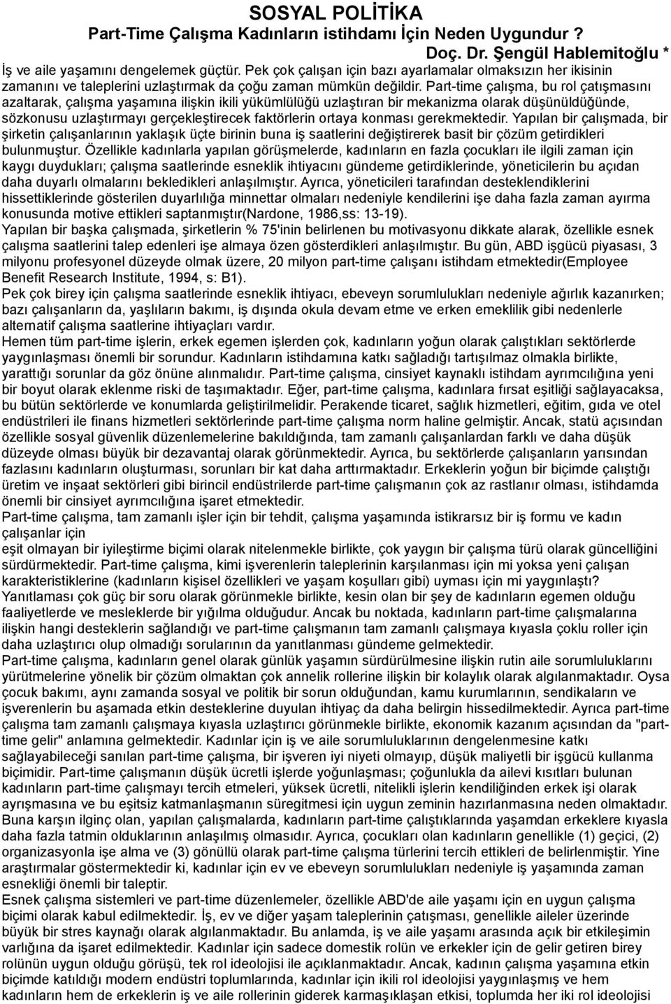 Part-time çalışma, bu rol çatışmasını azaltarak, çalışma yaşamına ilişkin ikili yükümlülüğü uzlaştıran bir mekanizma olarak düşünüldüğünde, sözkonusu uzlaştırmayı gerçekleştirecek faktörlerin ortaya