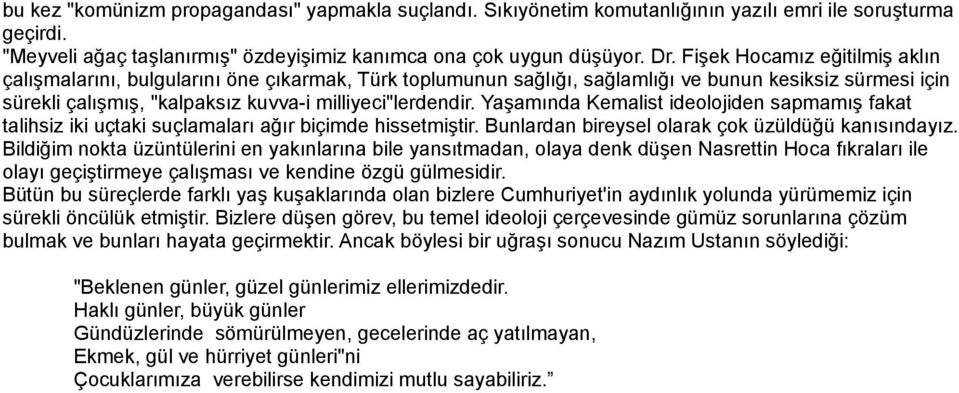 Yaşamında Kemalist ideolojiden sapmamış fakat talihsiz iki uçtaki suçlamaları ağır biçimde hissetmiştir. Bunlardan bireysel olarak çok üzüldüğü kanısındayız.