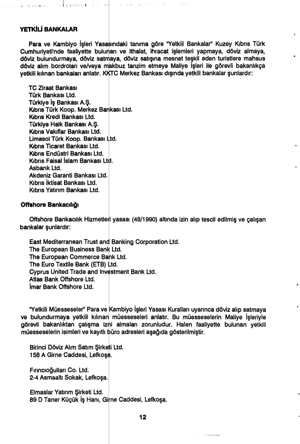 bankaları anlat ır. K C Merkez Bankas ı d ışında yetkili bankalar şunlard ır: TC Ziraat Bankas ı Türk Bankas ı Ltd. Türkiye İş Bankas ı A.Ş. Kıbr ıs Türk Koop. Merkez Ba kas ı Ltd.