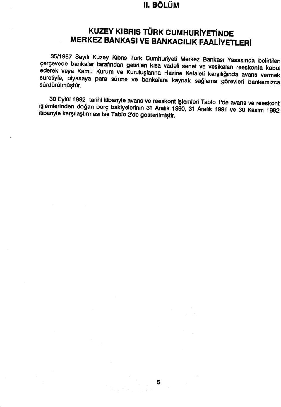 ığında avans vermek suretiyle, piyasaya para sürme ve bankalara kaynak sa ğ lama görevleri bankam ızca sürdürülmü ştür.