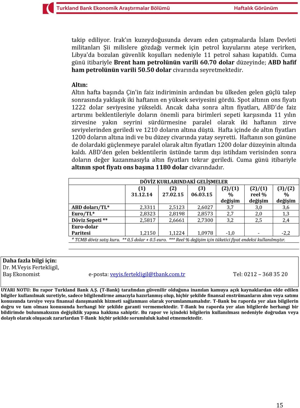 sahası kapatıldı. Cuma günü itibariyle Brent ham petrolünün varili 60.70 dolar düzeyinde; ABD hafif ham petrolünün varili 50.50 dolar civarında seyretmektedir.