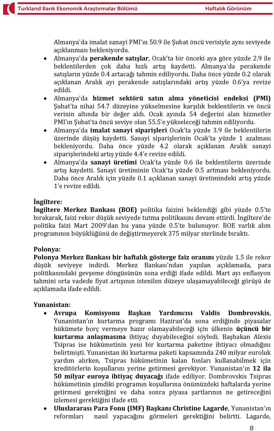 2 olarak açıklanan Aralık ayı perakende satışlarındaki artış yüzde 0.6'ya revize edildi. Almanya'da hizmet sektörü satın alma yöneticisi endeksi (PMI) Şubat'ta nihai 54.