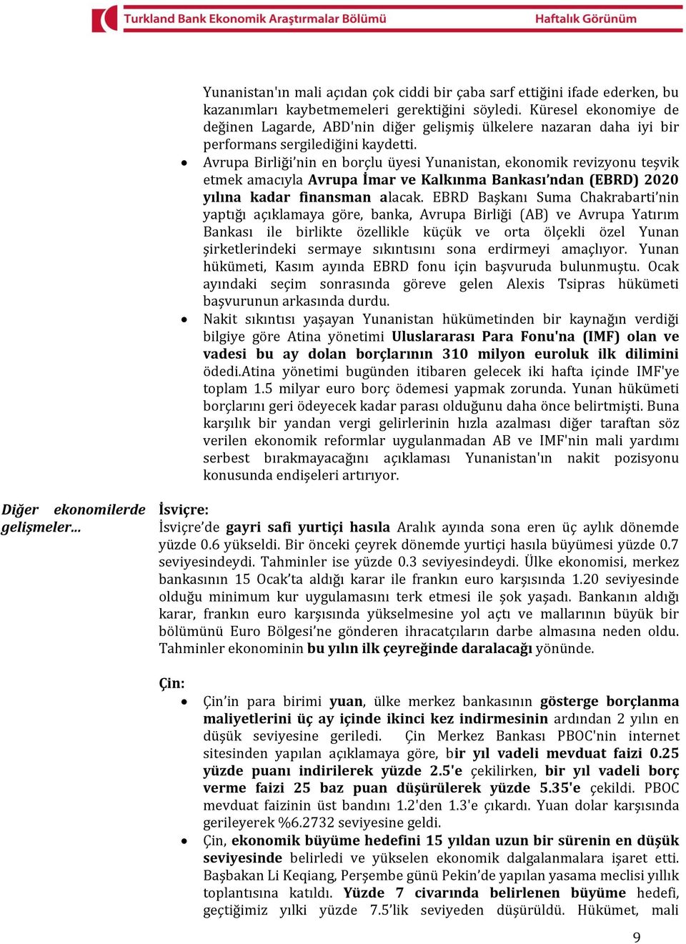 Avrupa Birliği nin en borçlu üyesi Yunanistan, ekonomik revizyonu teşvik etmek amacıyla Avrupa İmar ve Kalkınma Bankası ndan (EBRD) 2020 yılına kadar finansman alacak.