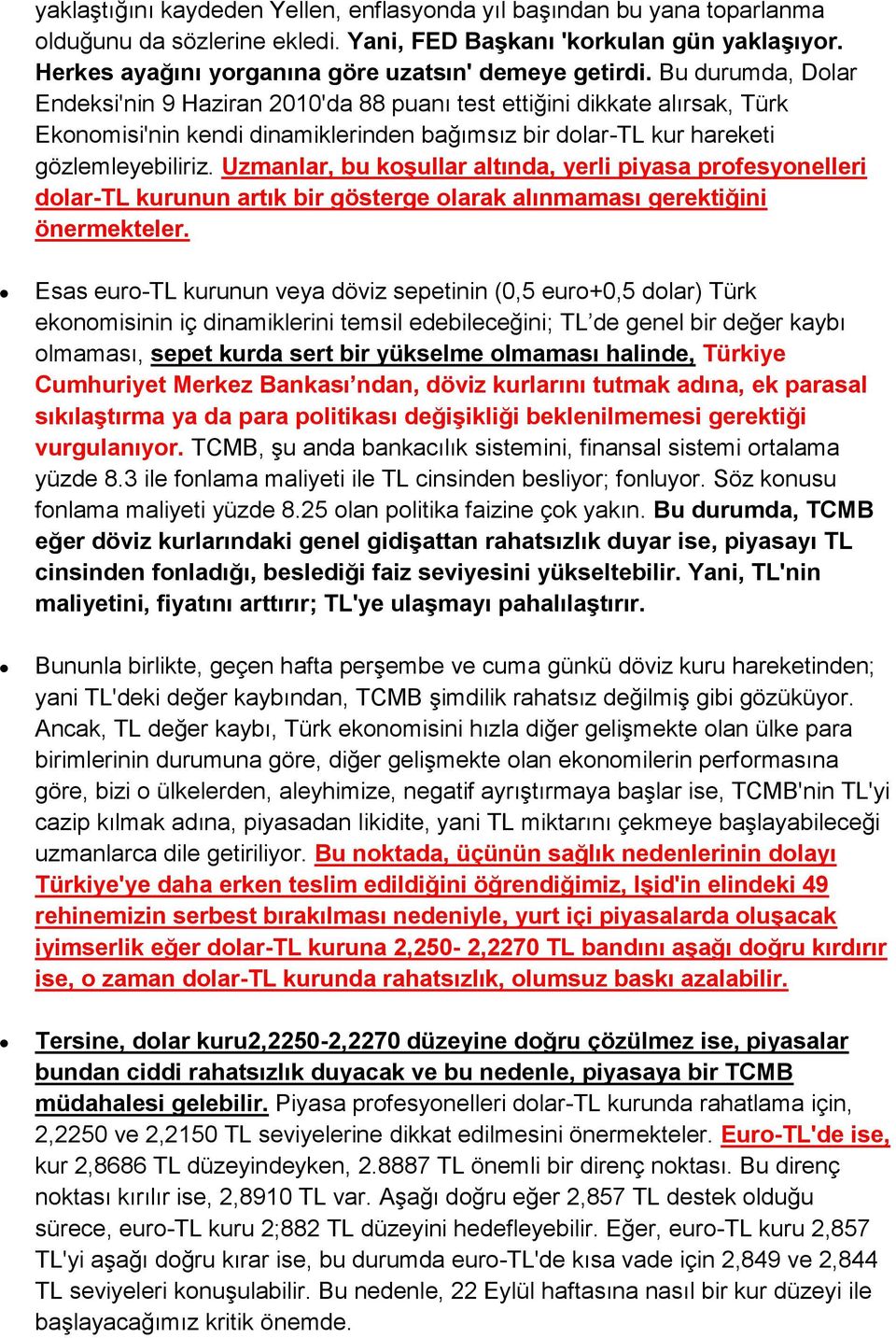 Bu durumda, Dolar Endeksi'nin 9 Haziran 2010'da 88 puanı test ettiğini dikkate alırsak, Türk Ekonomisi'nin kendi dinamiklerinden bağımsız bir dolar-tl kur hareketi gözlemleyebiliriz.