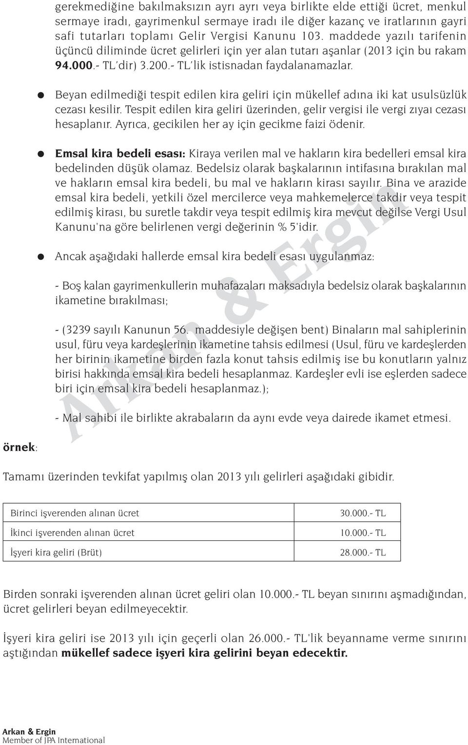 Beyan edilmedi i tespit edilen kira geliri için mükellef ad na iki kat usulsüzlük cezas kesilir. Tespit edilen kira geliri üzerinden, gelir vergisi ile vergi z ya cezas hesaplan r.