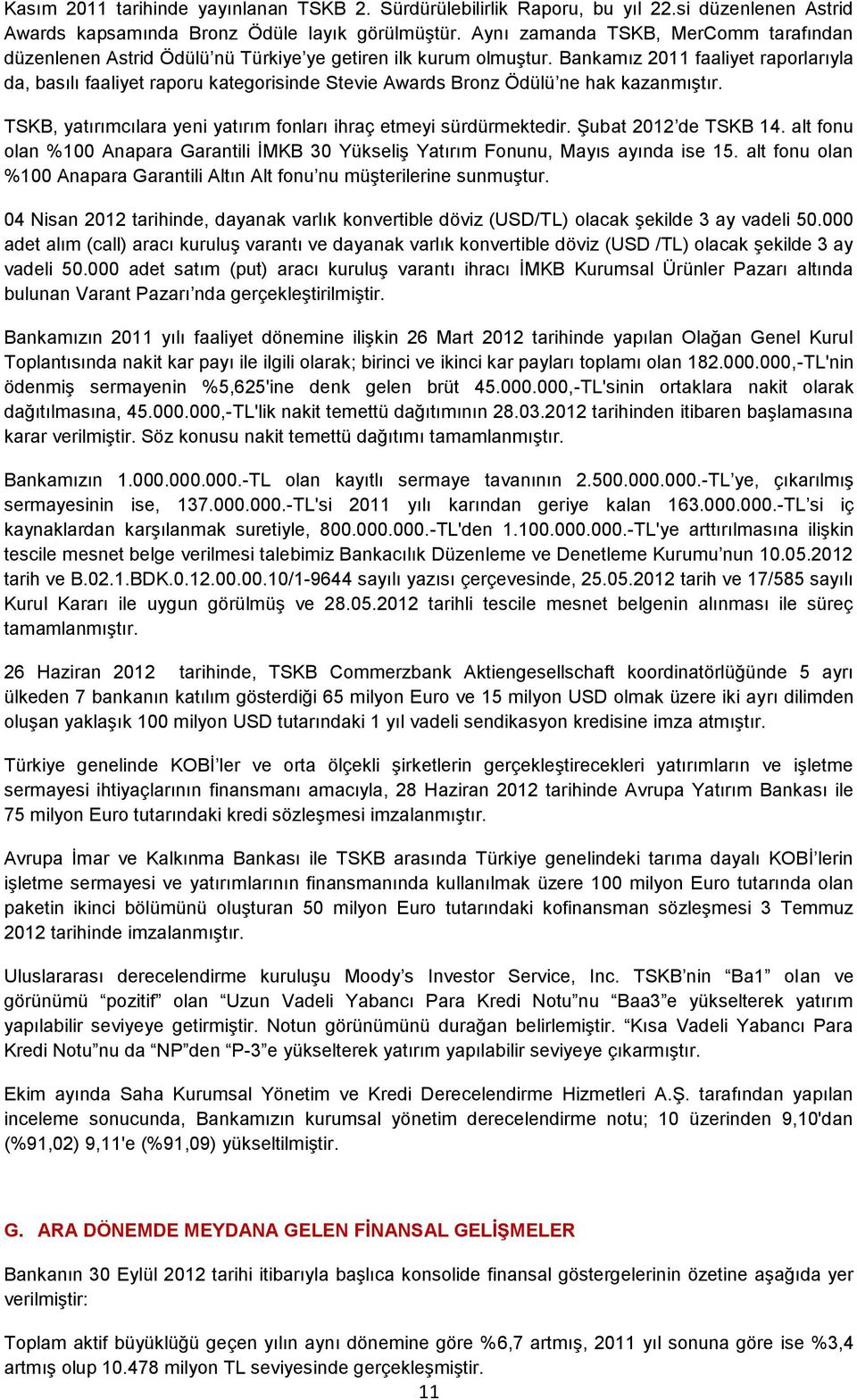 Bankamız 2011 faaliyet raporlarıyla da, basılı faaliyet raporu kategorisinde Stevie Awards Bronz Ödülü ne hak kazanmıştır. TSKB, yatırımcılara yeni yatırım fonları ihraç etmeyi sürdürmektedir.