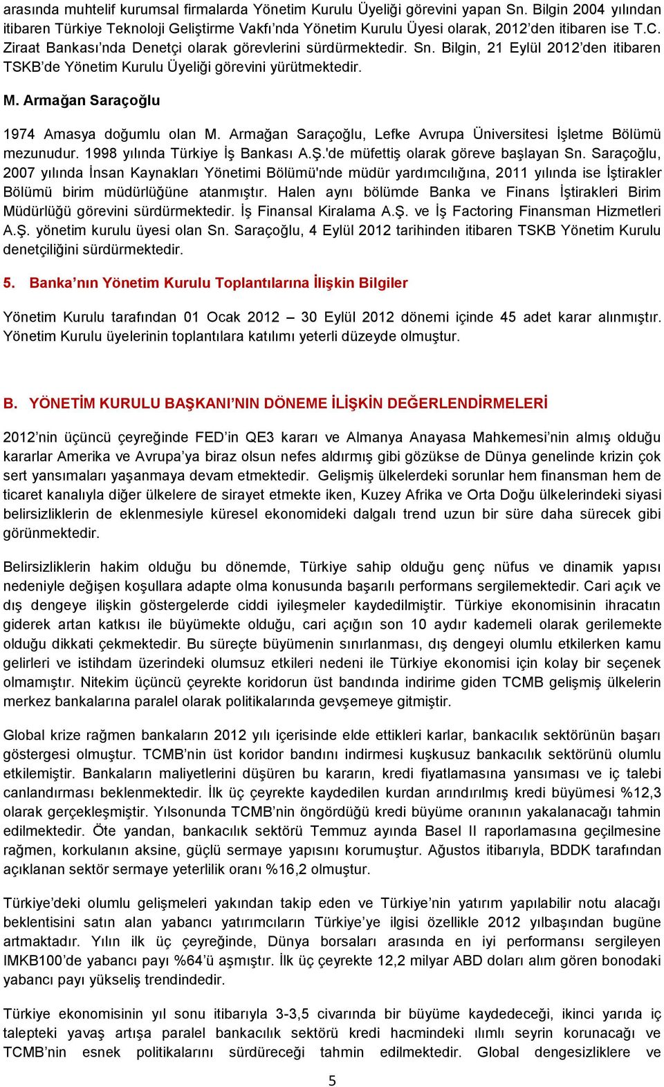 Bilgin, 21 Eylül 2012 den itibaren TSKB de Yönetim Kurulu Üyeliği görevini yürütmektedir. M. Armağan Saraçoğlu 1974 Amasya doğumlu olan M.