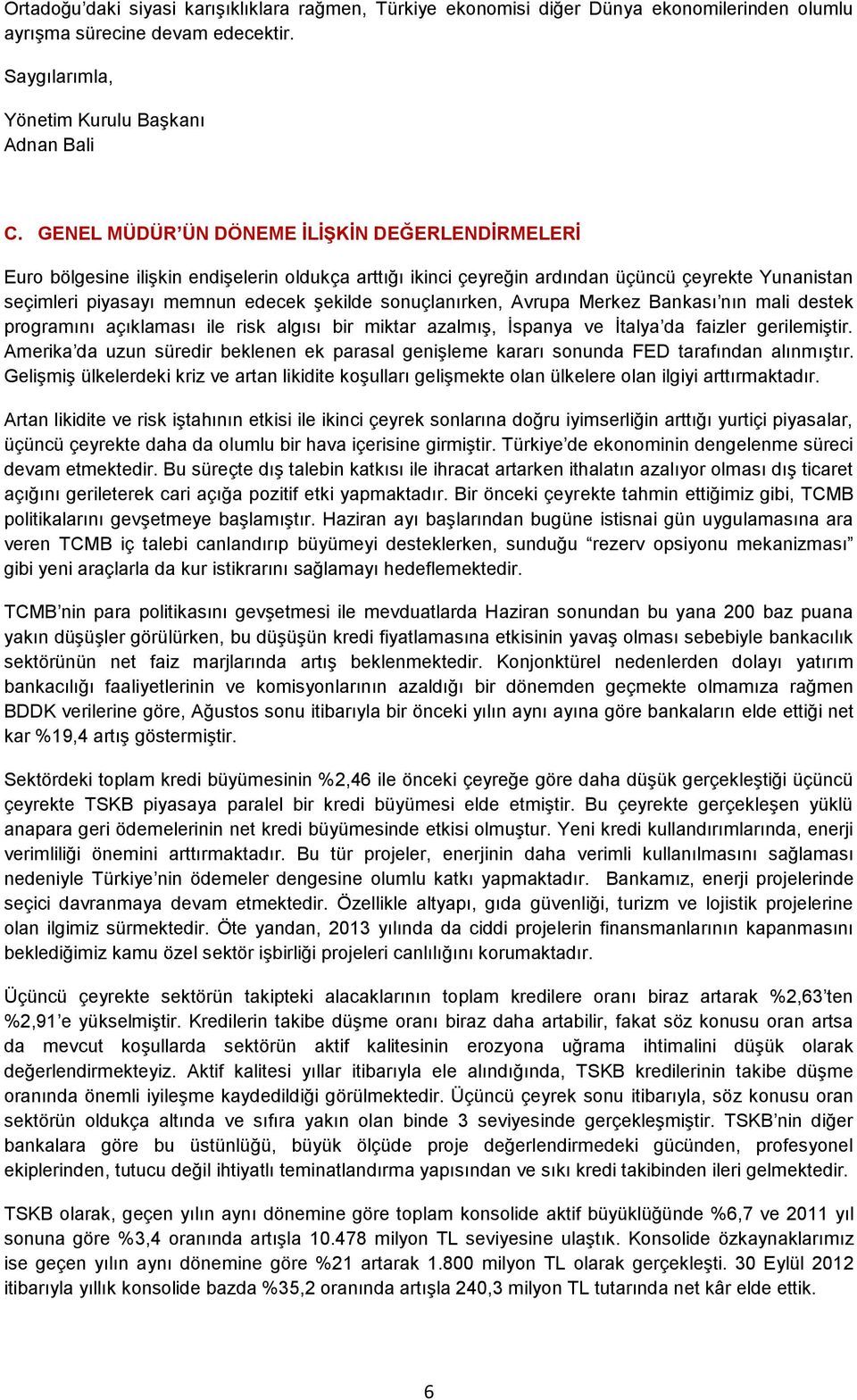 sonuçlanırken, Avrupa Merkez Bankası nın mali destek programını açıklaması ile risk algısı bir miktar azalmış, İspanya ve İtalya da faizler gerilemiştir.