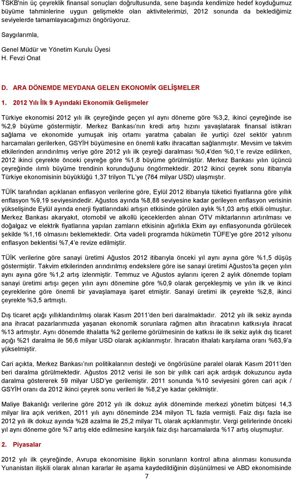 2012 Yılı İlk 9 Ayındaki Ekonomik Gelişmeler Türkiye ekonomisi 2012 yılı ilk çeyreğinde geçen yıl aynı döneme göre %3,2, ikinci çeyreğinde ise %2,9 büyüme göstermiştir.