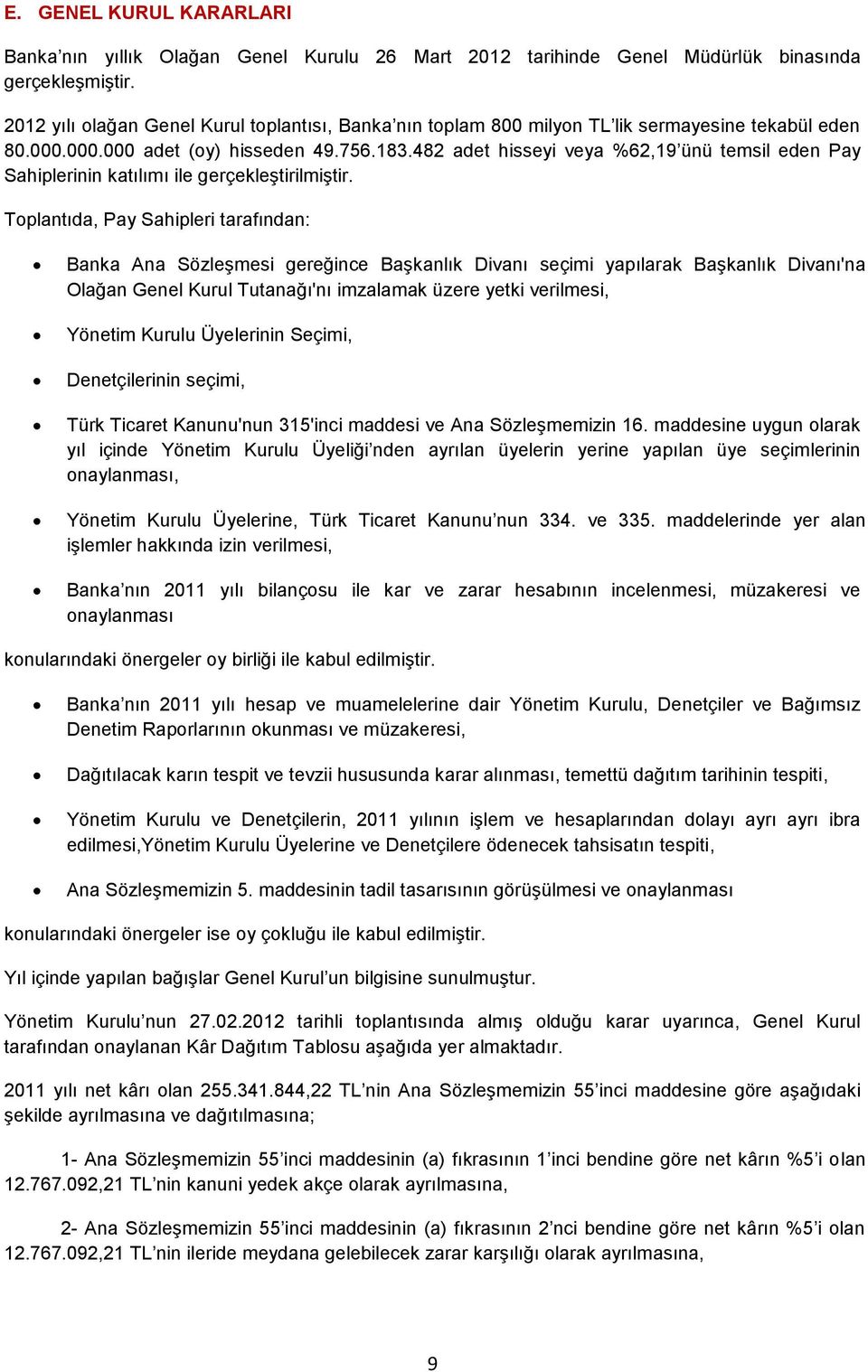 482 adet hisseyi veya %62,19 ünü temsil eden Pay Sahiplerinin katılımı ile gerçekleştirilmiştir.