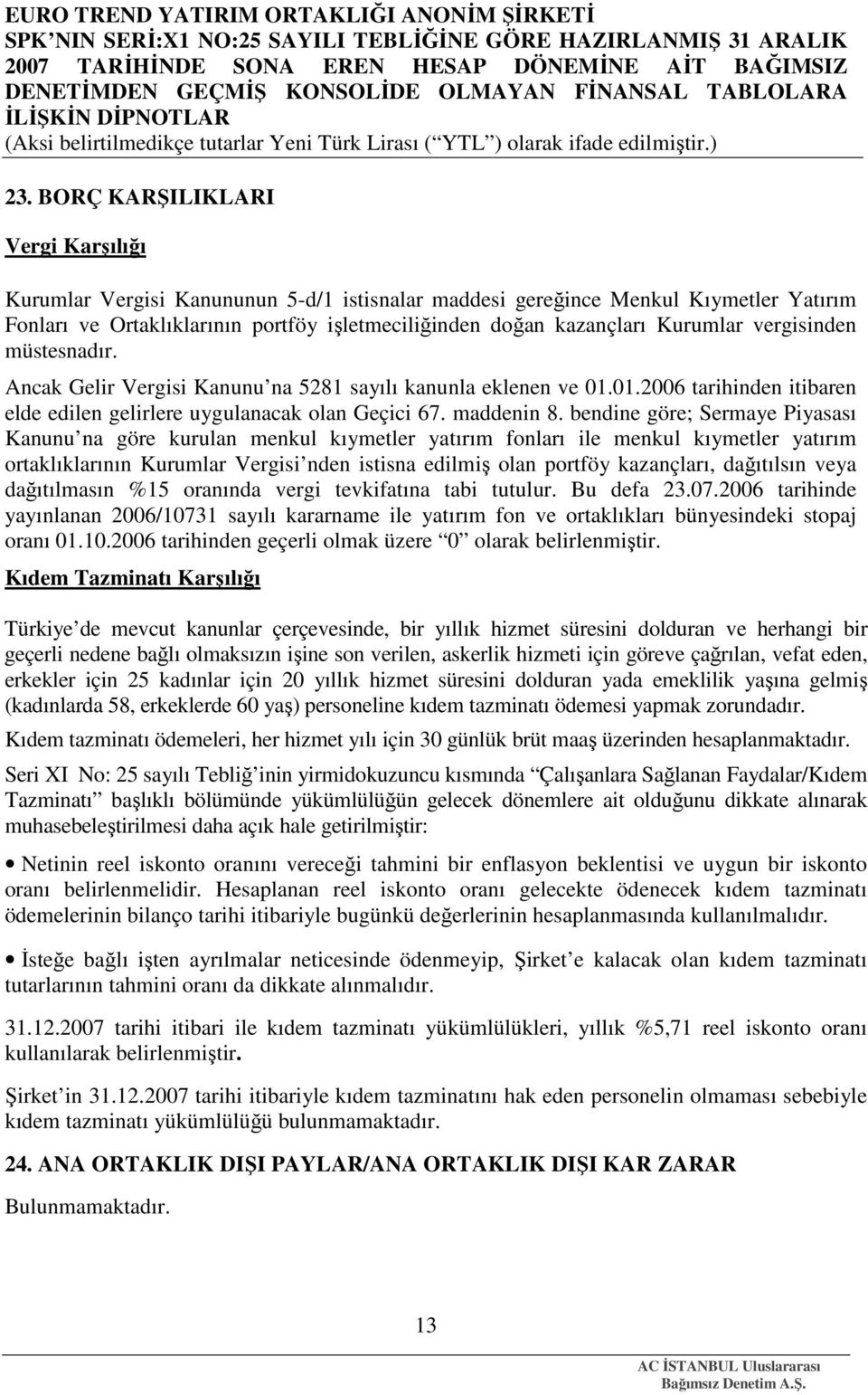 bendine göre; Sermaye Piyasası Kanunu na göre kurulan menkul kıymetler yatırım fonları ile menkul kıymetler yatırım ortaklıklarının Kurumlar Vergisi nden istisna edilmiş olan portföy kazançları,