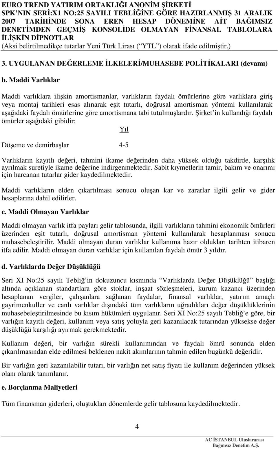 aşağıdaki faydalı ömürlerine göre amortismana tabi tutulmuşlardır.