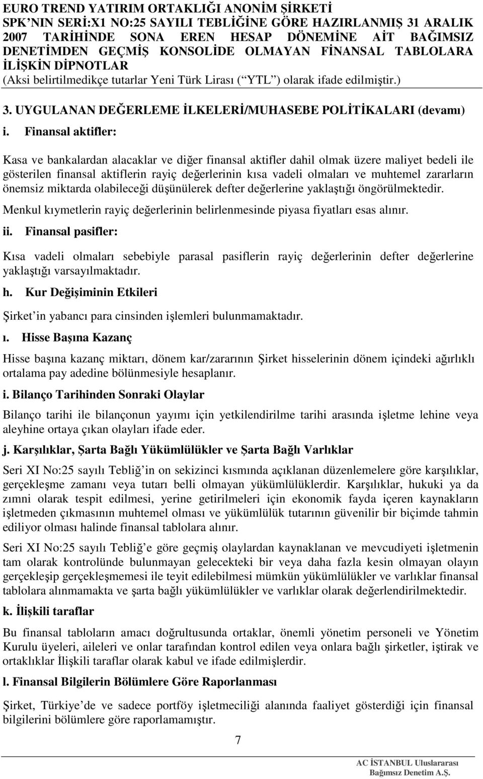 zararların önemsiz miktarda olabileceği düşünülerek defter değerlerine yaklaştığı öngörülmektedir. Menkul kıymetlerin rayiç değerlerinin belirlenmesinde piyasa fiyatları esas alınır. ii.