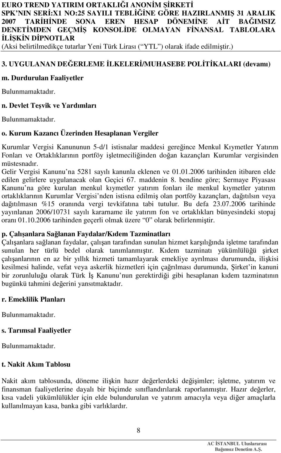 kazançları Kurumlar vergisinden müstesnadır. Gelir Vergisi Kanunu na 5281 sayılı kanunla eklenen ve 01.01.2006 tarihinden itibaren elde edilen gelirlere uygulanacak olan Geçici 67. maddenin 8.